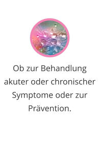 Ob zur Behandlung akuter oder chronischer Symptome oder zur Prävention.